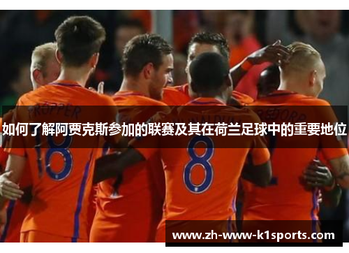 如何了解阿贾克斯参加的联赛及其在荷兰足球中的重要地位