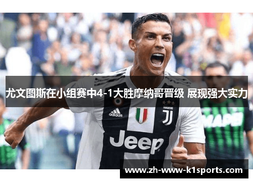 尤文图斯在小组赛中4-1大胜摩纳哥晋级 展现强大实力