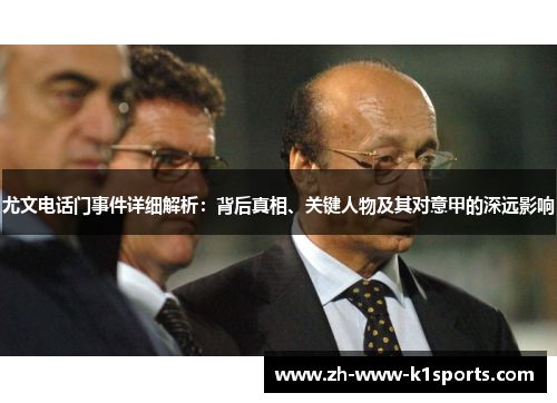 尤文电话门事件详细解析:背后真相、关键人物及其对意甲的深远影响 尤文电话门事件详细解析:背后真相、关键人物及其对意甲的深远影响