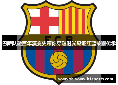 巴萨队徽百年演变史带你穿越时光见证红蓝荣耀传承