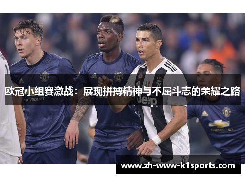 欧冠小组赛激战:展现拼搏精神与不屈斗志的荣耀之路 欧冠小组赛激战:展现拼搏精神与不屈斗志的荣耀之路