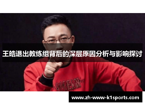 王皓退出教练组背后的深层原因分析与影响探讨 王皓退出教练组背后的深层原因分析与影响探讨