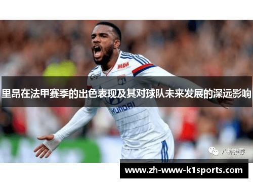 里昂在法甲赛季的出色表现及其对球队未来发展的深远影响