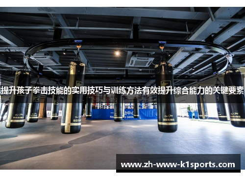 提升孩子拳击技能的实用技巧与训练方法有效提升综合能力的关键要素