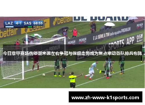 今日意甲赛场伤停潮来袭左右争冠与保级走势成为焦点牵动各队排兵布阵 今日意甲赛场伤停潮来袭左右争冠与保级走势成为焦点牵动各队排兵布阵