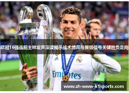 欧冠16强战前主帅发声深读揭示战术博弈与晋级信号关键胜负走向 欧冠16强战前主帅发声深读揭示战术博弈与晋级信号关键胜负走向