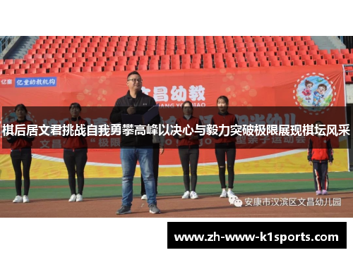 棋后居文君挑战自我勇攀高峰以决心与毅力突破极限展现棋坛风采