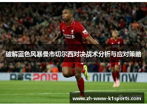 破解蓝色风暴曼市切尔西对决战术分析与应对策略
