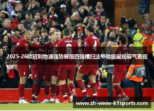 2025-26欧冠利物浦强势晋级四强横扫法甲劲旅展现霸气表现