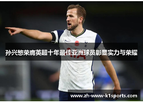 孙兴慜荣膺英超十年最佳亚洲球员彰显实力与荣耀 孙兴慜荣膺英超十年最佳亚洲球员彰显实力与荣耀