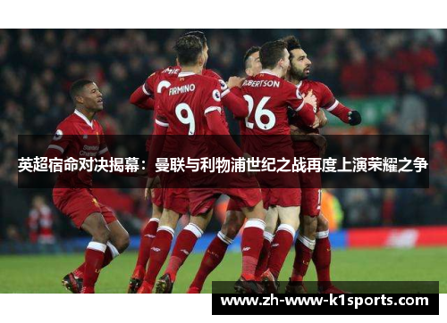 英超宿命对决揭幕：曼联与利物浦世纪之战再度上演荣耀之争