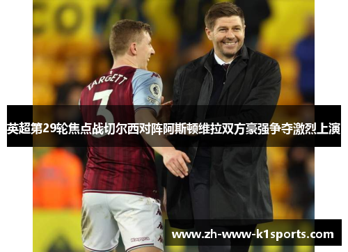 英超第29轮焦点战切尔西对阵阿斯顿维拉双方豪强争夺激烈上演